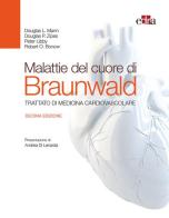 Malattie del cuore di Braunwald. Trattato di medicina cardiovascolare di Eugene Braunwald, Douglas L. Mann, Douglas P. Zipes edito da Edra