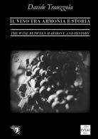 Il vino tra armonia e storia. Ediz. italiana e inglese di Davide Trauzzola edito da Artingenio Francesco Corsi