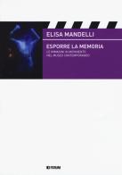 Esporre la memoria. Le immagini in movimento nel museo contemporaneo di Elisa Mandelli edito da Forum Edizioni