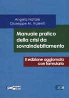 Manuale pratico della crisi da sovraindebitamento di Angela Natale, Giuseppe Valenti edito da Primiceri Editore