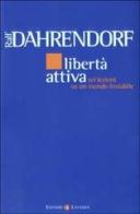 Libertà attiva. Sei lezioni su un mondo instabile di Ralf Dahrendorf edito da Laterza