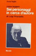 Come leggere «Sei personaggi in cerca d'autore» di Luigi Pirandello di Anna Vaglio edito da Ugo Mursia Editore