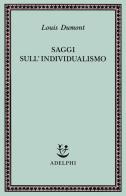 Saggi sull'individualismo. Una prospettiva antropologica sull'ideologia moderna di Louis Dumont edito da Adelphi