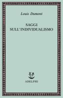 Saggi sull'individualismo. Una prospettiva antropologica sull'ideologia moderna di Louis Dumont edito da Adelphi