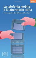 La telefonia mobile e il laboratorio Italia. Primo rapporto sulla telefonia mobile in Italia di Andrea Giuricin, Massimiliano Trovato edito da IBL Libri