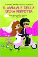 Il manuale della sposa perfetta di Francesca Tripodi, Cristiana Giordano edito da Leggereditore