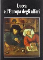 Lucca e l'Europa degli affari (secoli XV-XVII). Atti del Convegno internazionale di studi (Lucca, 1-2 dicembre 1989) edito da Pacini Fazzi