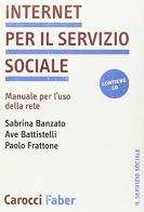 Internet per il servizio sociale. Manuale per l'uso della rete. Con CD-ROM di Sabrina Banzato, Ave Battistelli, Paolo Frattone edito da Carocci