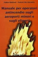 Manuale per operatori antincendio sugli aeroporti minori e sugli eliporti. Con CD-ROM di Fabio Battisti, Fulvio De Horatiis edito da IBN