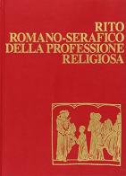 Rito romano-serafico della professione religiosa. Per il primo Ordine francescano e il terzo Ordine regolare edito da EFR