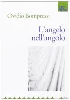 L' angelo nell'angolo di Ovidio Bompressi edito da Manni