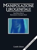Manipolazione urogenitale di Jean-Pierre Barral edito da Castello Editore
