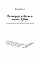 Dermopigmentazione sopraccigliare di Ennio Orsini edito da ilmiolibro self publishing
