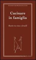 Cucinare in famiglia. Ricette tra rime e fornelli di M. Antonietta De Cecco Curti, Maddalena Curti edito da Graphe.it