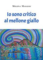 Io sono critico al mellone giallo di Milena Maggio edito da Youcanprint