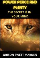 Power peace and plenty. The secret is in your mind di Orison Swett Marden edito da StreetLib