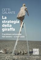 La strategia della giraffa. Cambiare orizzonte nel lavoro - e non solo di Cetti Galante edito da ED-Enrico Damiani Editore