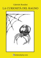 La curiosità del ragno. Ediz. a caratteri grandi di Gabriele Rondini edito da Bookendipity.com