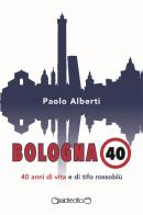 Bologna 40 di Paolo Alberti edito da Giraldi Editore
