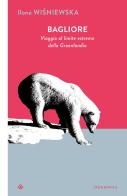 Bagliore. Viaggio al limite estremo della Groenlandia di Ilona Wi?niewska edito da Iperborea