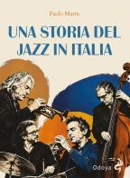 Una storia del jazz in Italia. Ediz. illustrata di Paolo Marra edito da Odoya