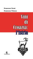 Vini di Croazia: l'Istria di Francesco Verni, Francesco Vitocco edito da LittleBoyLost