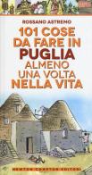 101 cose da fare in Puglia almeno una volta nella vita di Rossano Astremo edito da Newton Compton Editori
