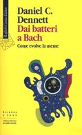 Dai batteri a Bach. Come evolve la mente di Daniel C. Dennett edito da Raffaello Cortina Editore