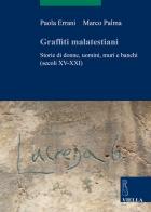 Graffiti malatestiani. Storie di donne, uomini, muri e banchi (secoli XV-XXI) di Paola Errani, Marco Palma edito da Viella