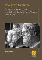 The path to truth. An encounter with the great greek thinkers from Thales to Aristotle di Alberto Jori edito da Universitas Studiorum