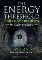 The energy threshold. Toltec shamanism in daily practice vol.1 di Marco Baston edito da StreetLib