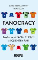 Fanocracy. Trasformare i fan in clienti e i clienti in fan di David Meerman Scott, Reiko Scott edito da Hoepli