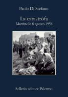 La catastròfa. Marcinelle, 8 agosto 1956. Nuova ediz. di Paolo Di Stefano edito da Sellerio Editore Palermo