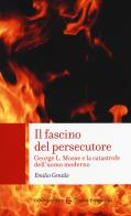 Il fascino del persecutore. George L. Mosse e la catastrofe dell'uomo moderno di Emilio Gentile edito da Carocci