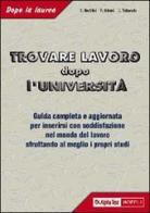 Trovare lavoro dopo l'università. Guida completa e specifica con tutte le informazioni utili per inserirsi con soddisfazione nel mondo del lavoro... di Carlo Tabacchi, Stefano Bazzini edito da Alpha Test