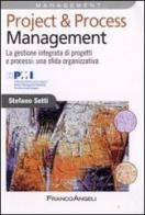 Project & process management. La gestione integrata di progetti e processi: una sfida organizzativa di Stefano Setti edito da Franco Angeli