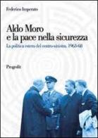 Aldo Moro e la pace nella sicurezza. La politica estera del centro-sinistra 1963-68 di Federico Imperato edito da Progedit