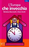 L' Europa che invecchia. La qualità della vita può sconfiggere il declino di Nicholas Eberstadt, Hans Groth edito da IBL Libri