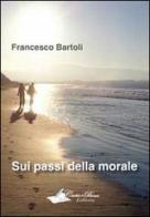 Sui passi della morale di Francesco Bartoli edito da Carta e Penna
