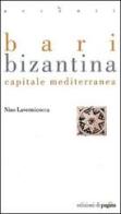 Bari bizantina. Capitale mediterranea di Nino Lavermicocca edito da Edizioni di Pagina