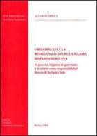 Gregorio XVI y la reorganizacion de la iglesia hispanoamericana. El paso del regimen de patronato a la mision como responsabilidad directa de la Santa Sede di Alvaro Lopez edito da Pontificia Univ. Gregoriana