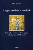 Legge, pratiche e conflitti. Tribunali e risoluzione delle dispute nella Toscana del XII secolo di Chris Wickham edito da Viella