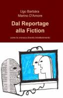 Dal reportage alla fiction di Ugo Barbàra, Marino D'Amore edito da ilmiolibro self publishing