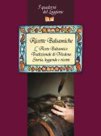 Ricette balsamiche. L'aceto balsamico tradizionale di Modena. Storia, leggende e ricette edito da Edizioni del Loggione