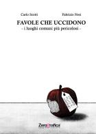Favole che uccidono. I luoghi comuni piu pericolosi di Fabrizio Nesi, Carlo Scotti edito da Zerografica