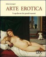 Arte erotica. Ediz. illustrata di Silvia Camagni edito da Dix