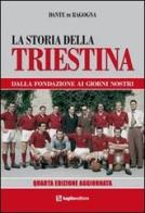 La storia della Triestina. Dalla fondazione ai giorni nostri di Dante Ragogna edito da Luglio (Trieste)