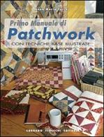 Primo manuale di patchwork con tecniche base illustrate di Anna Maria Turchi edito da Corrado Tedeschi Editore