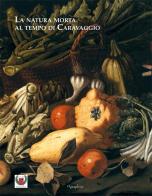 La natura morta al tempo di Caravaggio di Pierluigi Carofano, Alberto Cottino, Franco Paliaga edito da Etgraphiae