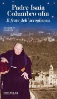 Padre Isaia Columbro ofm. Il frate dell'accoglienza. Ediz. illustrata di Ulderico Parente edito da Velar